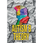 Autism B Theory: The Cause, Development and Support of Autism - Paperback