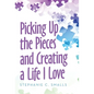 Picking up the Pieces and Creating a Life I Love - Hardcover