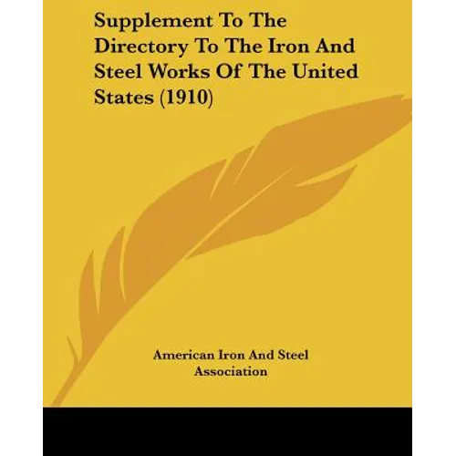 Supplement To The Directory To The Iron And Steel Works Of The United States (1910) - Paperback