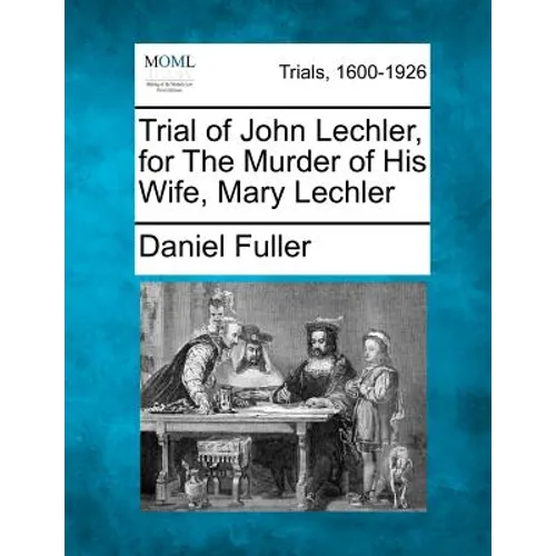 Trial of John Lechler, for the Murder of His Wife, Mary Lechler - Paperback