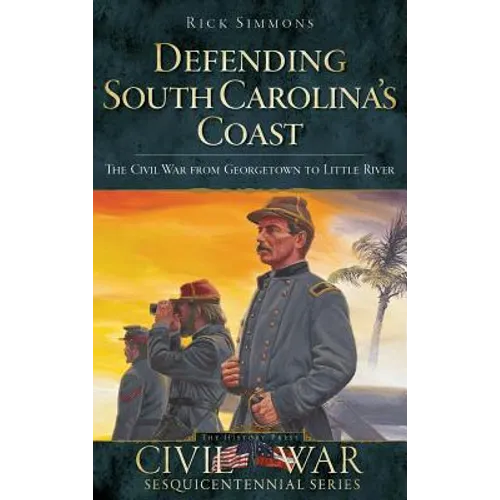Defending South Carolina: The Civil War from Georgetown to Little River - Hardcover