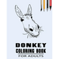Donkey Coloring Book For Adults: Simple Collection Of Coloring Pages with Flowers and Mandala Designs & Some interesting Donkeys Facts - Paperback
