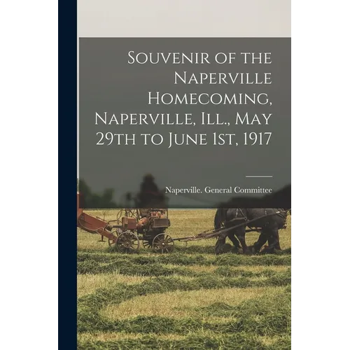 Souvenir of the Naperville Homecoming, Naperville, Ill., May 29th to June 1st, 1917 - Paperback