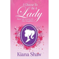 I Choose To Be a Lady: Basic Life Lessons for Our Daughters - Paperback