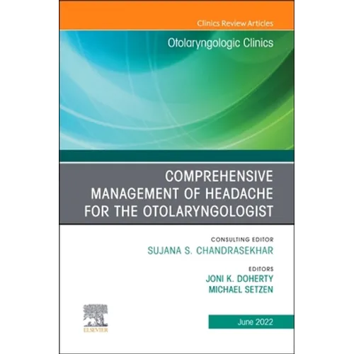Comprehensive Management of Headache for the Otolaryngologist, an Issue of Otolaryngologic Clinics of North America: Volume 55-3 - Hardcover