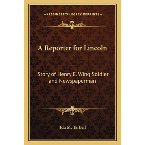 A Reporter for Lincoln: Story of Henry E. Wing Soldier and Newspaperman - Paperback