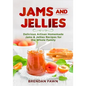 Jams and Jellies: Delicious Artisan Homemade Jams & Jellies Recipes for the Whole Family - Paperback