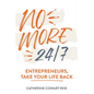 No More 24/7: Entrepreneurs, Take Your Life Back - Paperback
