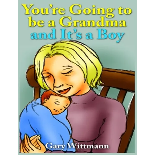 You're Going to Be A Grandma and It's a Boy: Becoming a Grandparent - Paperback