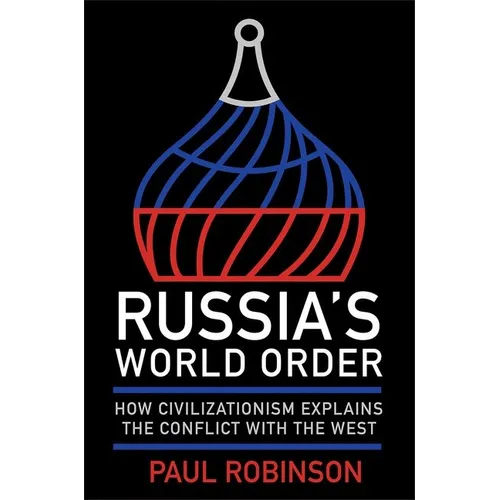 Russia's World Order: How Civilizationism Explains the Conflict with the West - Hardcover