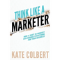 Think Like a Marketer: How a Shift in Mindset Can Change Everything for Your Business - Paperback