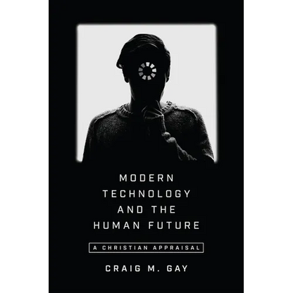 Modern Technology and the Human Future: A Christian Appraisal - Paperback
