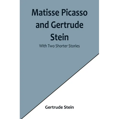 Matisse Picasso and Gertrude Stein; With Two Shorter Stories - Paperback