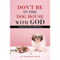 Don't Be in the Dog House with God: A Step-By-Step Guide to Bible History - Paperback