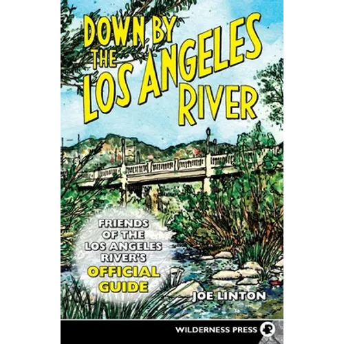Down by the Los Angeles River: Friends of the Los Angeles Rivers Official Guide - Hardcover