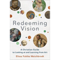 Redeeming Vision: A Christian Guide to Looking at and Learning from Art - Paperback