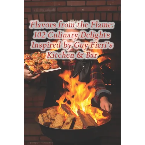 Flavors from the Flame: 102 Culinary Delights Inspired by Guy Fieri's Kitchen & Bar - Paperback
