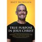 True Purpose in Jesus Christ: Finding the Relationship for Which You Were Made - Paperback