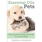 Essential Oils For Pets: Natural & Safe Home Remedies For Cats And Dogs - Paperback
