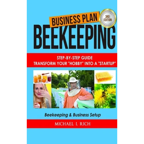 Business Plan: Beekeeping: Step-By-Step Guide: Transform Your "Hobby" Into A "Startup" - Beekeeping & Business Setup - Hardcover
