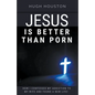 Jesus Is Better Than Porn: How I Confessed my Addiction to My Wife and Found a New Life - Paperback