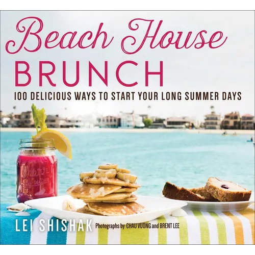 Beach House Brunch: 100 Delicious Ways to Start Your Long Summer Days - Paperback