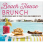 Beach House Brunch: 100 Delicious Ways to Start Your Long Summer Days - Paperback