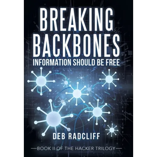 Breaking Backbones: Information Should Be Free: Book Ii of the Hacker Trilogy - Hardcover