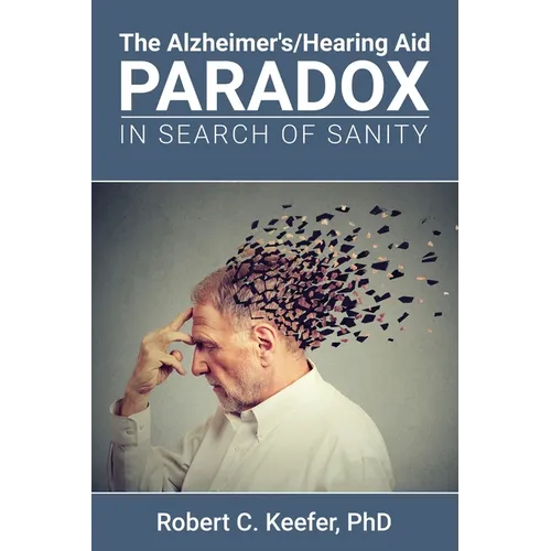 The Alzheimer's/Hearing Aid Paradox: In Search of Sanity - Paperback