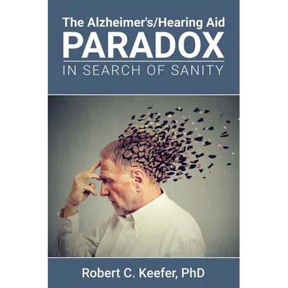 The Alzheimer's/Hearing Aid Paradox: In Search of Sanity - Paperback