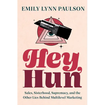 Hey, Hun: Sales, Sisterhood, Supremacy, and the Other Lies Behind Multilevel Marketing - Hardcover