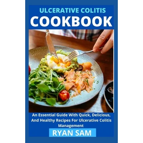 Ulcerative Colitis Cookbook: An Essential Guide With Quick, Delicious And Healthy Recipes For Ulcerative Colitis Management - Paperback