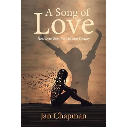 A Song Of Love: How Jesus Breathes Life into Destiny - Paperback