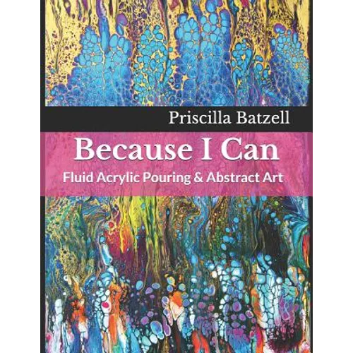 Because I Can: Fluid Acrylic Pouring & Abstract Art - Paperback