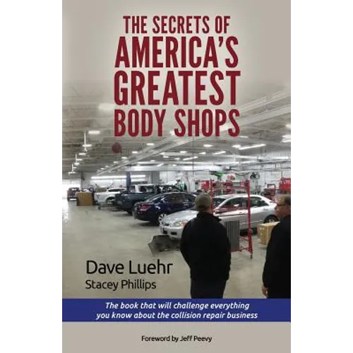 The Secrets of America's Greatest Body Shops: The book that will challenge everything you know about the collision repair business - Paperback