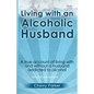 Living with an Alcoholic Husband: A true account of living with and without a husband addicted to alcohol. - Paperback