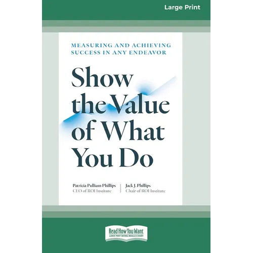 Show the Value of What You Do: Measuring and Achieving Success in Any Endeavor [Large Print 16 Pt Edition] - Paperback