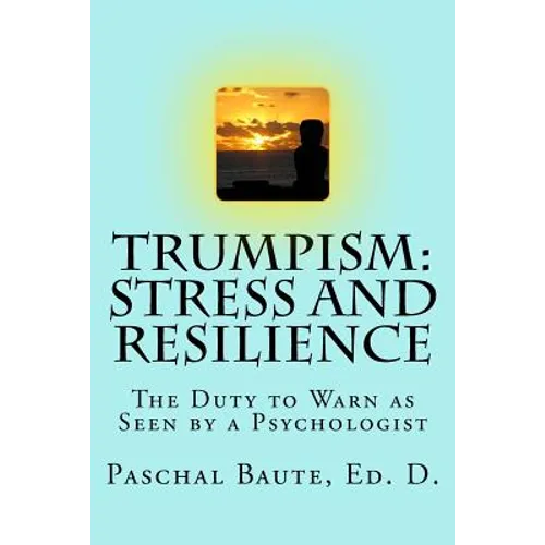 Trumpism: Stress and Resilience: The Duty to Warn As Seen by a Psychologist - Paperback