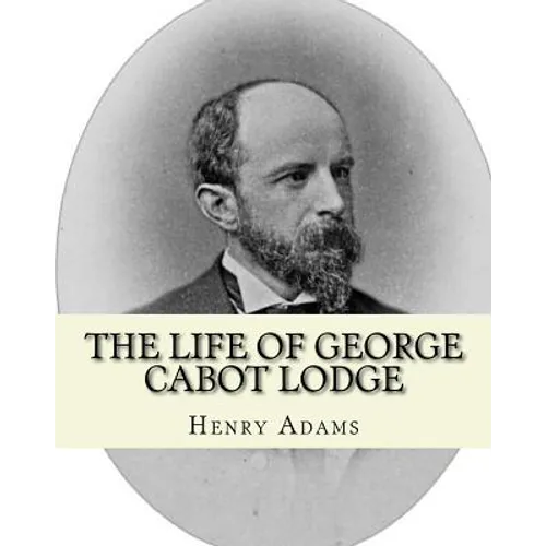 The life of George Cabot Lodge By: Henry Adams: George Cabot "Bay" Lodge (October 10, 1873 - August 21, 1909) was an American poet and politician of t - Paperback