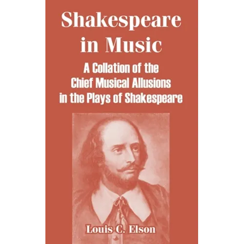 Shakespeare in Music: A Collation of the Chief Musical Allusions in the Plays of Shakespeare - Paperback