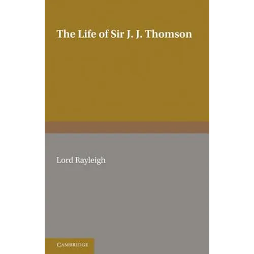 The Life of Sir J. J. Thomson: Sometime Master of Trinity College, Cambridge - Paperback