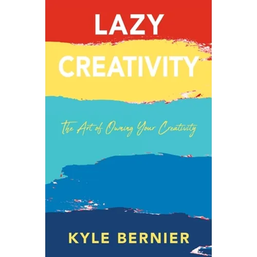 Lazy Creativity: The Art of Owning Your Creativity - Paperback
