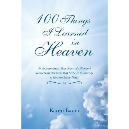 100 Things I Learned in Heaven: An Extraordinary True Story of a Woman's Battle with Darkness that Led Her to Journey to Heaven Many Times. - Paperback