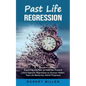 Past Life Regression: Exploring the Past to Heal the Present (Learn Hypnotic Regression to Uncover Hidden Past Life Memories, Astral Projection) - Paperback