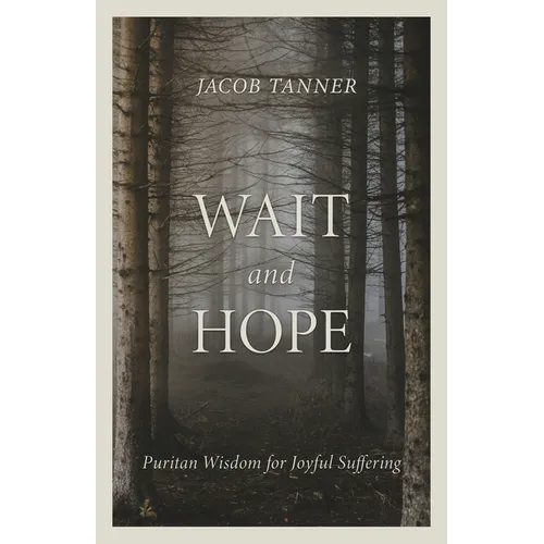 Wait and Hope: Puritan Wisdom for Joyful Suffering - Paperback