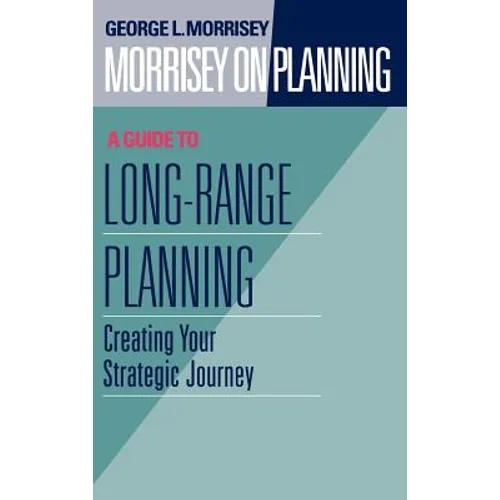Morrisey on Planning, a Guide to Long-Range Planning: Creating Your Strategic Journey - Hardcover