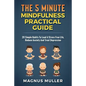 The 5 Minute Mindfulness Practical Guide: 20 Simple Habits to Lead a Stress Free Life, Reduce Anxiety and Treat Depression - Paperback
