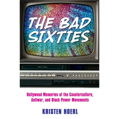 The Bad Sixties: Hollywood Memories of the Counterculture, Antiwar, and Black Power Movements - Paperback