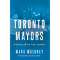 Toronto Mayors: A History of the City's Leaders - Hardcover