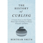 The History of Curling - A Concise Essay on this Popular Winter Sport Including its History, Principles and Rules - Paperback